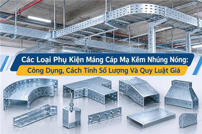 Các Loại Phụ Kiện Máng Cáp Mạ Kẽm Nhúng Nóng: Công Dụng, Cách Tính Số Lượng Và Quy Luật Giá
